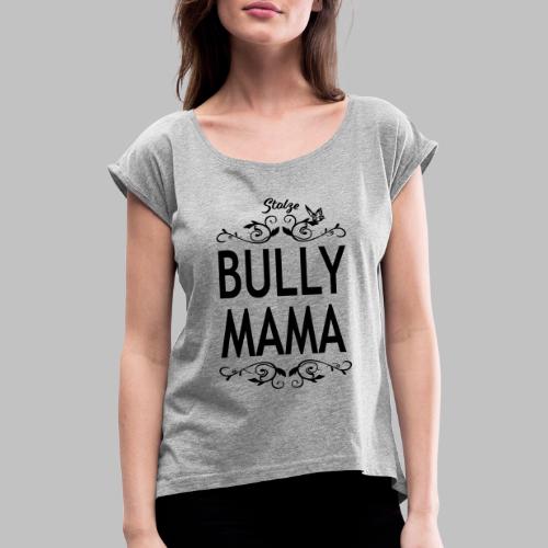 STOLZE BULLY MAMA - Black Edition - Frauen T-Shirt mit gerollten Ärmeln