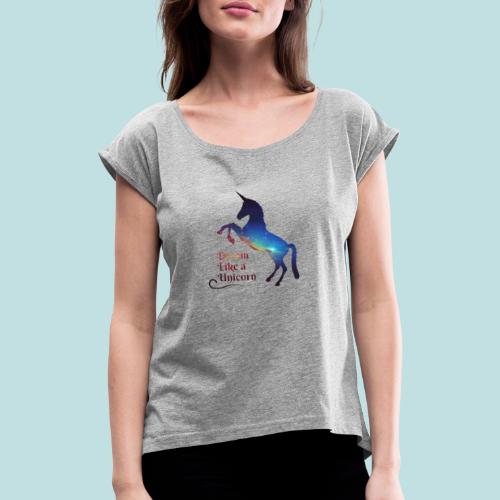 Dream like a unicorn - Women's T-Shirt with rolled up sleeves