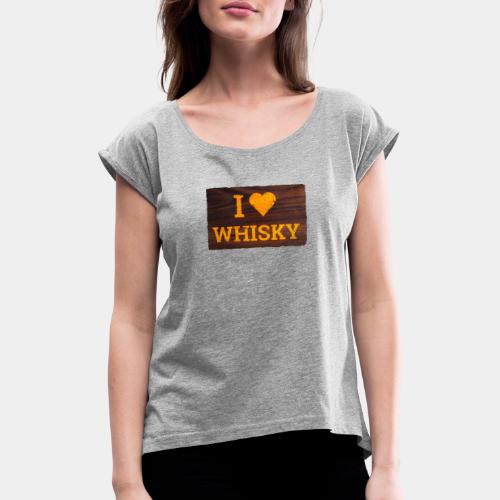 I Love Whisky - Schild - Frauen T-Shirt mit gerollten Ärmeln