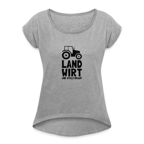 Ich bin Landwirt und stolz drauf! Bäuerinnen Bauer - Frauen T-Shirt mit gerollten Ärmeln