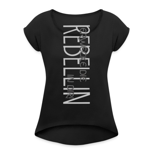 ERWECKE DIR REBELLIN - Frauen T-Shirt mit gerollten Ärmeln