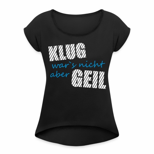 Klug wars nicht aber Geil lustig witzig Party Fun - Frauen T-Shirt mit gerollten Ärmeln