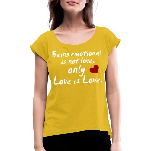 Being emotional is not love, only love is love. - Frauen T-Shirt mit gerollten Ärmeln