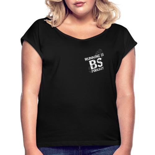 Running is BS podcast - Women's T-Shirt with rolled up sleeves