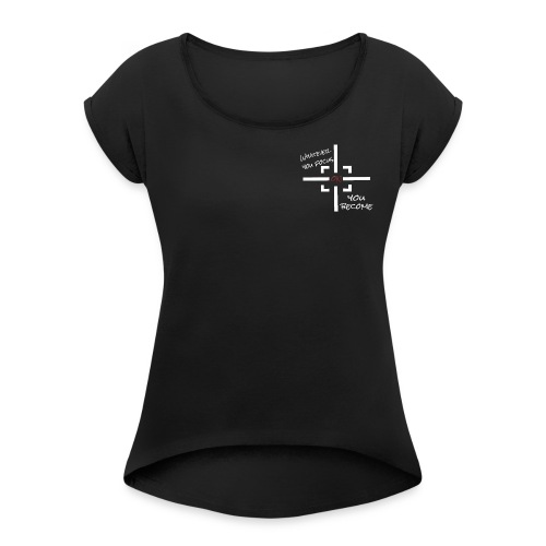 whatever you focus on you become - Mindset - Frauen T-Shirt mit gerollten Ärmeln