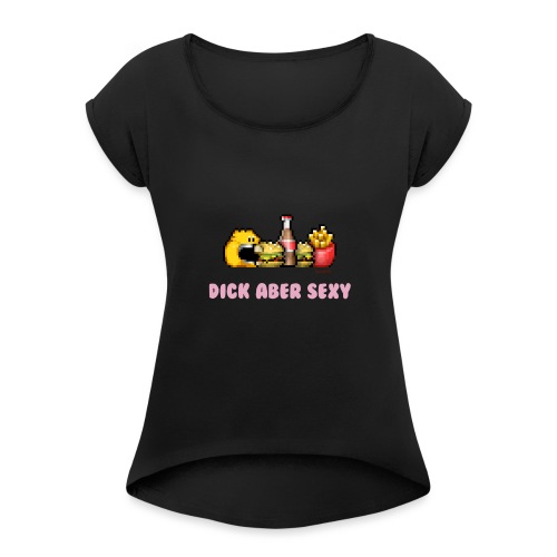 Dick Aber Sexy - Frauen T-Shirt mit gerollten Ärmeln