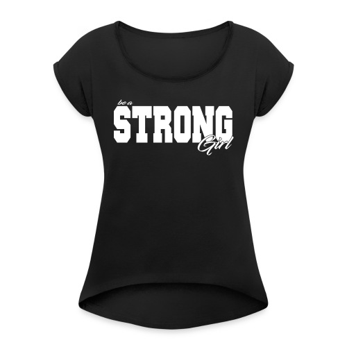 be a strong Girl - Frauen T-Shirt mit gerollten Ärmeln