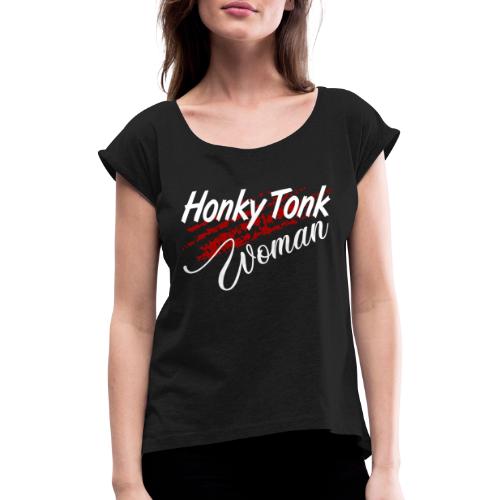 Honky Tonk Woman - Frauen T-Shirt mit gerollten Ärmeln