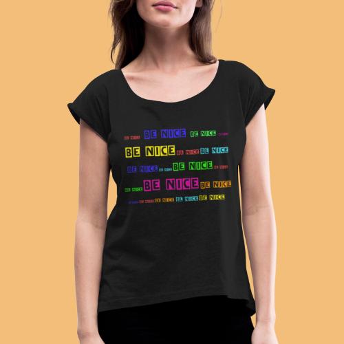 Be Nice farbig - Frauen T-Shirt mit gerollten Ärmeln