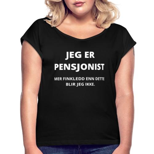 Jeg er pensjonist - Mer finkledd - T-skjorte med rulleermer for kvinner