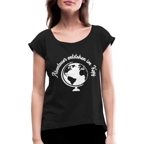 Abenteuer entstehen im Kopf - Frauen T-Shirt mit gerollten Ärmeln