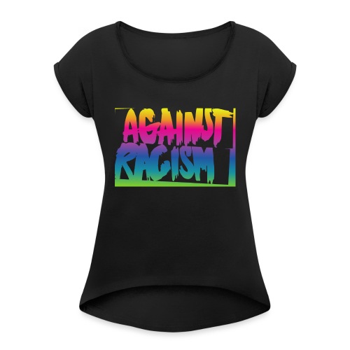 Against Racism - Frauen T-Shirt mit gerollten Ärmeln