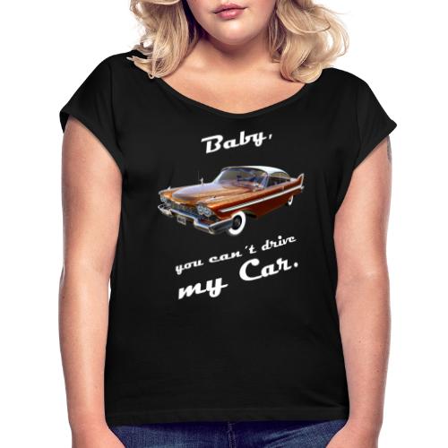 Baby, you can´t drive my Car. - Frauen T-Shirt mit gerollten Ärmeln