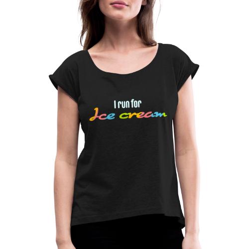 I run for ice cream - Women's T-Shirt with rolled up sleeves