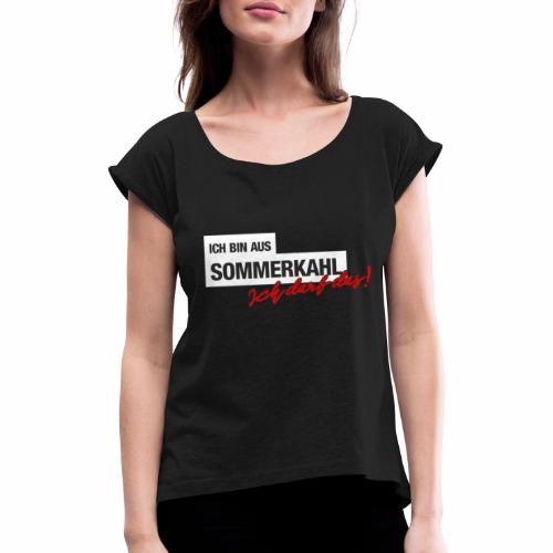 Ich bin aus Sommerkahl, ich darf das! - Frauen T-Shirt mit gerollten Ärmeln