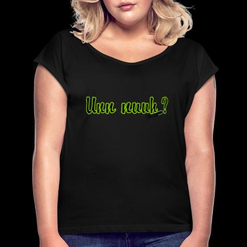 Unn nuuh - Frauen T-Shirt mit gerollten Ärmeln