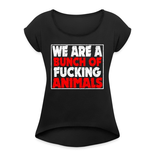 Cooler We Are A Bunch Of Fucking Animals Spruch - Frauen T-Shirt mit gerollten Ärmeln
