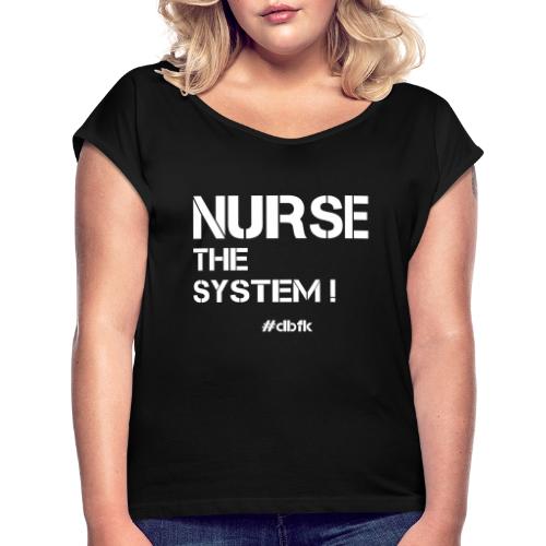 NURSE THE SYSTEM ! - Frauen T-Shirt mit gerollten Ärmeln