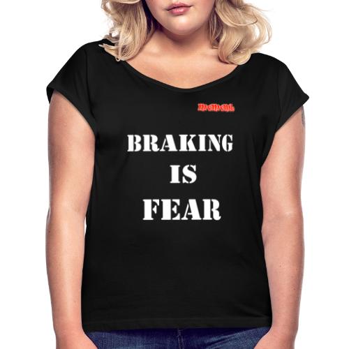 Braking is fear - Vrouwen T-shirt met opgerolde mouwen