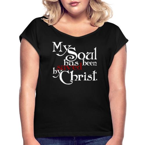 My Soul has been saved by Christ. - Frauen T-Shirt mit gerollten Ärmeln