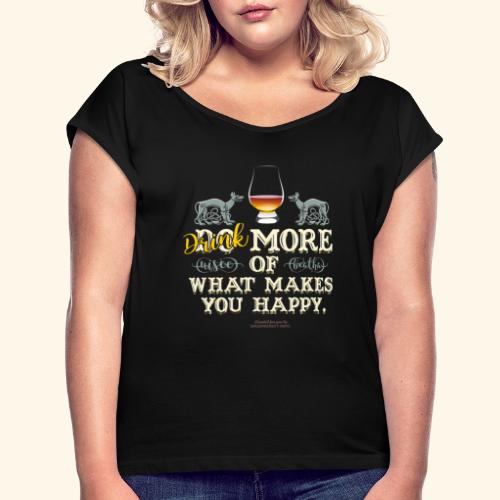 Drink more of what makes you happy - Frauen T-Shirt mit gerollten Ärmeln