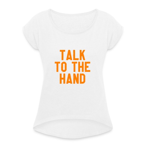 Talk to the hand - Vrouwen T-shirt met opgerolde mouwen