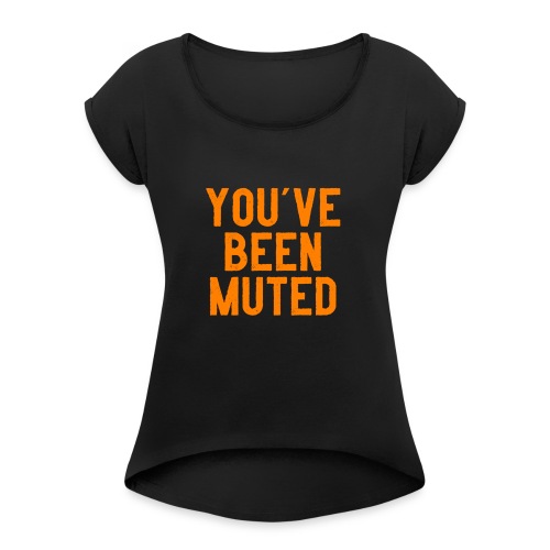 You ve been muted - Vrouwen T-shirt met opgerolde mouwen