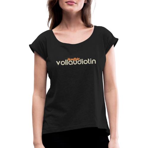 Vollaudiotin - Frauen T-Shirt mit gerollten Ärmeln