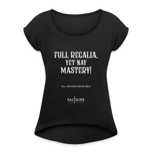 Full regalia, yet nay mastery! - Women's T-Shirt with rolled up sleeves