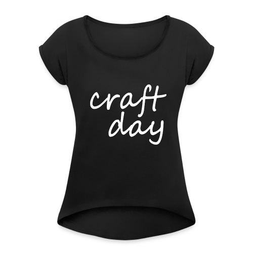 craft day - Women's T-Shirt with rolled up sleeves