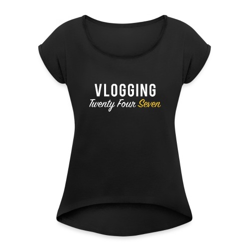 VLOGGING Twenty Four Seven - Women's T-Shirt with rolled up sleeves