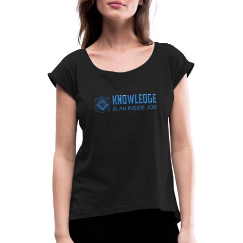 KNOWLEDGE is an inside job - Frauen T-Shirt mit gerollten Ärmeln