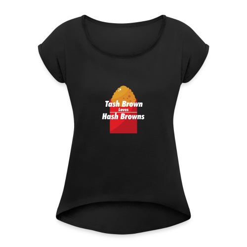 Tash Brown loves Hash Browns - Women's T-Shirt with rolled up sleeves