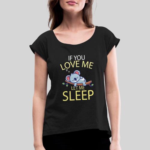 If you Love me, let me sleep süßer Koala Bär - Frauen T-Shirt mit gerollten Ärmeln
