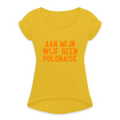 Aan mijn wijf geen polonaise - Vrouwen T-shirt met opgerolde mouwen