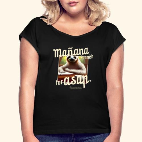 Mañana ist Spanisch für ASAP Spruch und Faultier - Frauen T-Shirt mit gerollten Ärmeln