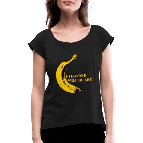 Everyone will be Art Warhol Banana - Frauen T-Shirt mit gerollten Ärmeln