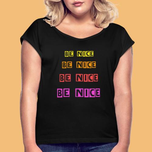 Be Nice frabig - Frauen T-Shirt mit gerollten Ärmeln