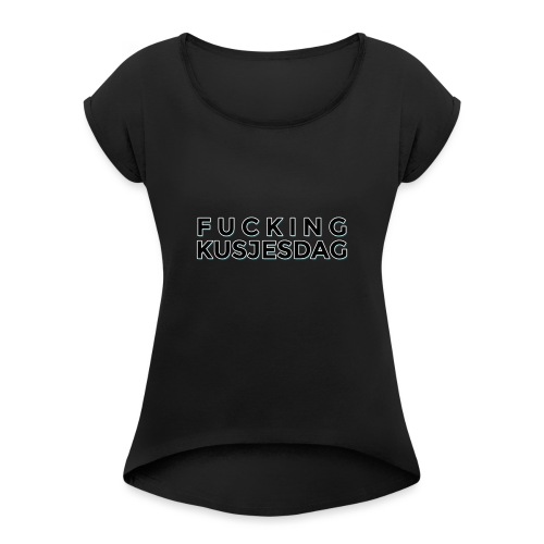 FUCKING KUSJESDAG (zwart) - Vrouwen T-shirt met opgerolde mouwen