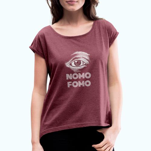 NOMO FOMO - Women's T-Shirt with rolled up sleeves