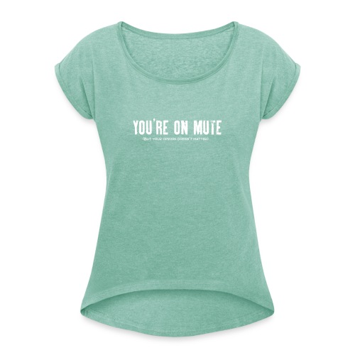 You're on mute - Women's T-Shirt with rolled up sleeves