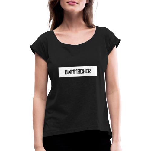 Bixnmacher - Frauen T-Shirt mit gerollten Ärmeln