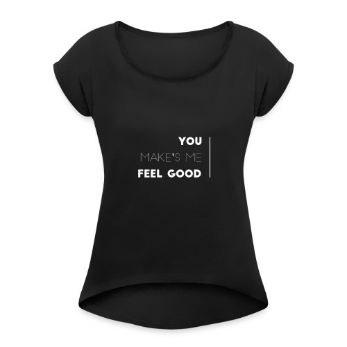 You make's me feel good - Camiseta con manga enrollada mujer