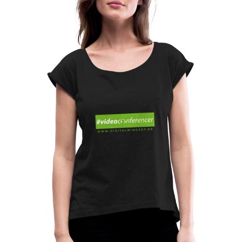 #videoconferencer - Frauen T-Shirt mit gerollten Ärmeln
