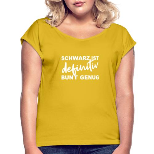 SCHWARZ IST definitiv BUNT GENUG - Frauen T-Shirt mit gerollten Ärmeln