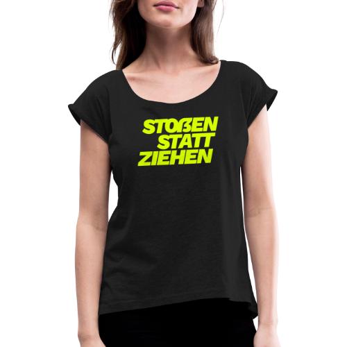 stossen statt ziehen - Women's T-Shirt with rolled up sleeves