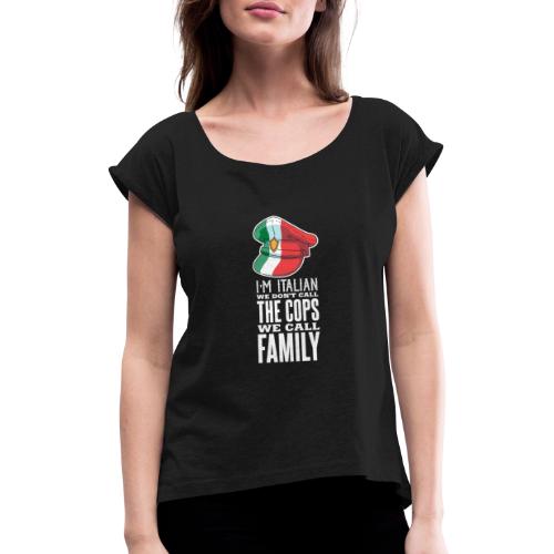 Ich bin Italiener, wir rufen Familie nicht Polizei - Frauen T-Shirt mit gerollten Ärmeln