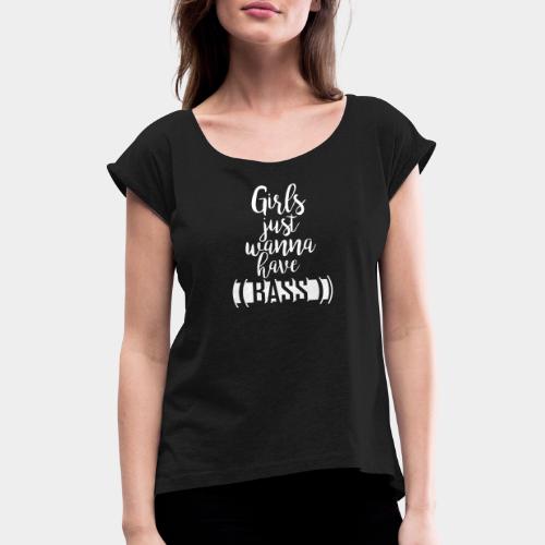 Girls wanna BASS - Frauen T-Shirt mit gerollten Ärmeln