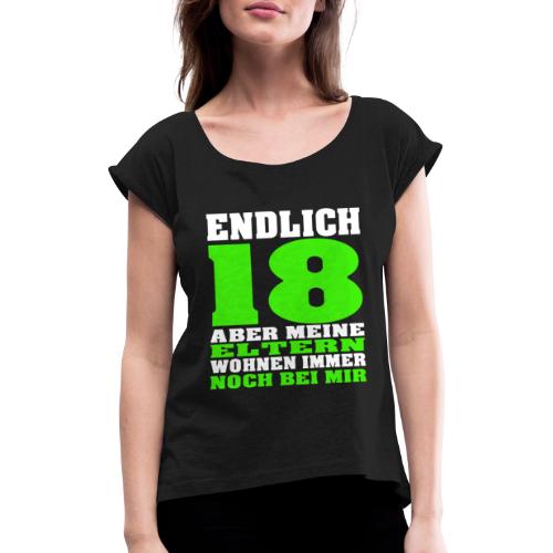 Endlich 18 Sprüche Geschenkidee zum Geburtstag - Frauen T-Shirt mit gerollten Ärmeln