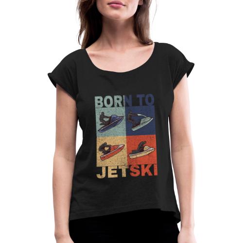 Jetski Wassersport Born to Jetski Spruch Retro - Frauen T-Shirt mit gerollten Ärmeln
